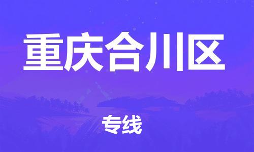 廣州到重慶合川區(qū)物流公司直達(dá)貨運(yùn),廣州到重慶合川區(qū)物流專線