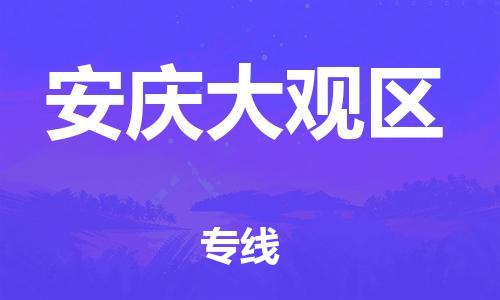 深圳到安慶大觀區(qū)物流專(zhuān)線-深圳物流到安慶大觀區(qū)-（全/境-直送）