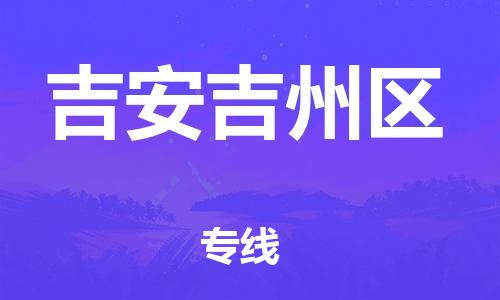 廣州到吉安吉州區(qū)物流公司,廣州至吉安吉州區(qū)貨運,廣州到吉安吉州區(qū)物流專線